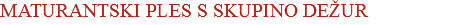 MATURANTSKI PLES S SKUPINO DEŽUR